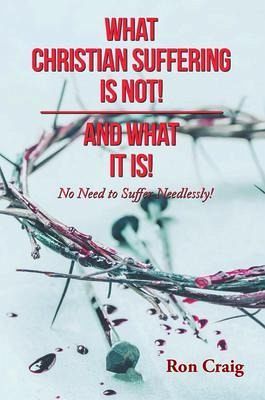 WHAT CHRISTIAN SUFFERING IS NOT! AND WHAT IT IS! (eBook, ePUB) WHAT CHRISTIAN SUFFERING IS NOT! AND WHAT IT IS! (eBook, ePUB)