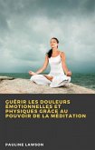 Guérir les douleurs émotionnelles et physiques grâce au pouvoir de la méditation (eBook, ePUB)