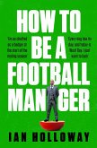 How to Be a Football Manager: Enter the hilarious and crazy world of the gaffer (eBook, ePUB)