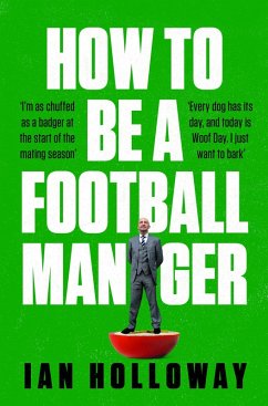 How to Be a Football Manager: Enter the hilarious and crazy world of the gaffer (eBook, ePUB) - Holloway, Ian