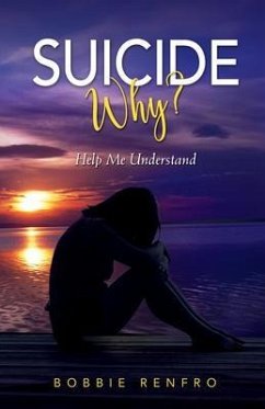 Suicide... Why? Help Me Understand (eBook, ePUB) - Renfro, Bobbie