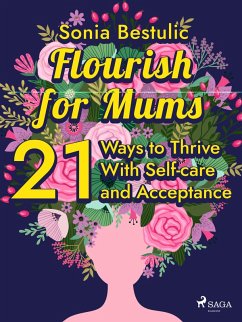 Flourish for Mums: 21 Ways to Thrive With Self-care and Acceptance (eBook, ePUB) - Bestulic, Sonia