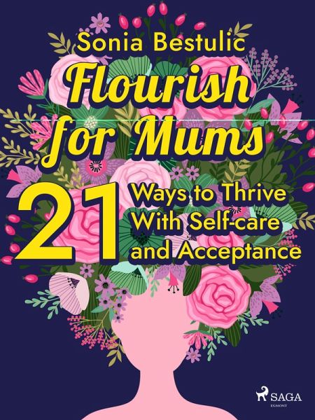 Flourish for Mums: 21 Ways to Thrive With Self-care and Acceptance (eBook, ePUB) Flourish for Mums: 21 Ways to Thrive With Self-care and Acceptance (eBook, ePUB)