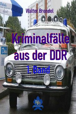Kriminalfälle aus der DDR - 1. Band (eBook, ePUB) - Brendel, Walter