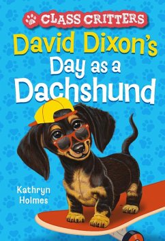 David Dixon's Day as a Dachshund (Class Critters #2) (eBook, ePUB) - Holmes, Kathryn