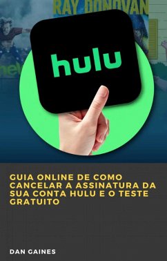 Guia online de como cancelar a assinatura da sua conta Hulu e o teste gratuito (eBook, ePUB) - Gaines, Dan