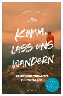 Komm, lass uns wandern. Bayerische Voralpen und Fünfseenland - Kinast, Florian