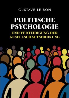 Politische Psychologie und Verteidigung der Gesellschaftsordnung - Le Bon, Gustave