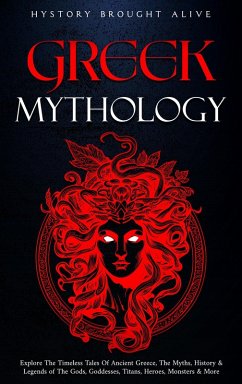 Cover Greek Mythology: Explore The Timeless Tales Of Ancient Greece, The Myths, History & Legends of The Gods, Goddesses, Titans, Heroes, Monsters & More (eBook, ePUB)