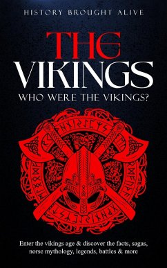 Cover The Vikings: Who Were The Vikings? Enter The Viking Age & Discover The Facts, Sagas, Norse Mythology, Legends, Battles & More (eBook, ePUB)