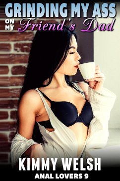 Grinding My Ass On My Friend's Dad : Anal Lovers 9 (Anal Sex Virgin Erotica) (eBook, ePUB) - Welsh, Kimmy