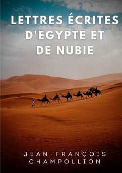Lettres écrites d'Egypte et de Nubie entre 1828 et 1829 - Champollion, Jean-Francois