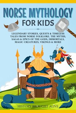 Norse Mythology for Kids: Legendary Stories, Quests & Timeless Tales From Norse Folklore. The Myths, Sagas & Epics of The Gods, Immortals, Magic Creatures, Vikings & More (eBook, ePUB) - Alive, History Brought