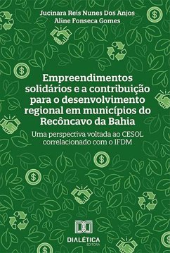Empreendimentos solidários e a contribuição para o desenvolvimento regional em municípios do Recôncavo da Bahia (eBook, ePUB) - Anjos, Jucinara Reis Nunes dos; Gomes, Aline Fonseca