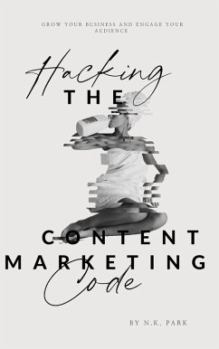 Hacking the Content Marketing Code (eBook, ePUB) - Park, N. K.