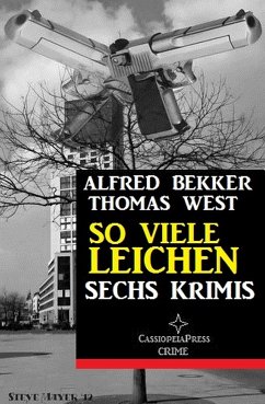 So viele Leichen: Sechs Krimis (eBook, ePUB) - Bekker, Alfred; West, Thomas