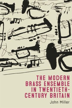 The Modern Brass Ensemble in Twentieth-Century Britain - Miller, John