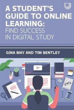 A Student's Guide to Online Learning: Finding Success in Digital Study - May, Gina; Bentley, Tim