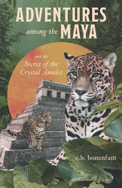 Adventures among the Maya and the Secret of the Crystal Amulet - Bonenfant, E. B.
