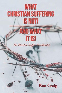 WHAT CHRISTIAN SUFFERING IS NOT! AND WHAT IT IS! - Craig, Ron