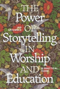 The Power of Storytelling in Worship and Education: A Practical Guide - Griswold, Jed