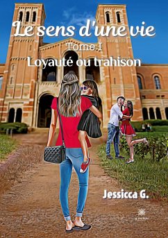 Le sens d'une vie: Tome I: Loyauté ou trahison - Jessicca G