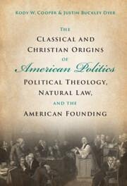 The Classical and Christian Origins of American Politics - Cooper, Kody W; Dyer, Justin Buckley