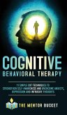 Cognitive Behavioral Therapy - 11 Simple CBT Techniques to Strengthen Self-Awareness and Overcome Anxiety, Depression and Intrusive Thoughts