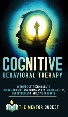 Cognitive Behavioral Therapy - 11 Simple CBT Techniques to Strengthen Self-Awareness and Overcome Anxiety, Depression and Intrusive Thoughts - Bucket, The Mentor