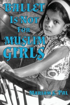 Ballet Is Not For Muslim Girls - Pal, Mariam S.