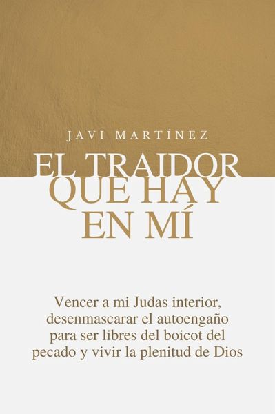 El traidor que hay en mí: Vencer a mi Judas interior, Desenmascarar el autoengaño para ser libres del boicot del pecado y vivir la plenitud de Dios (eBook, ePUB) El traidor que hay en mí: Vencer a mi Judas interior, Desenmascarar el autoengaño para ser libres del boicot del pecado y vivir la plenitud de Dios (eBook, ePUB)