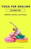 Yoga For Healing Diabetes: Meditation, Nutrition, Juice Therapy (eBook, ePUB) Yoga For Healing Diabetes: Meditation, Nutrition, Juice Therapy (eBook, ePUB)