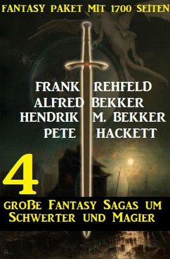 4 große Fantasy Sagas um Schwerter und Magier: Fantasy Paket mit 1700 Seiten (eBook, ePUB) - Bekker, Alfred; Bekker, Hendrik M.; Rehfeld, Frank; Hackett, Pete