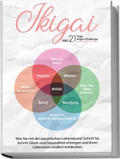 Ikigai: Wie Sie mit der japanischen Lebenskunst Schritt für Schritt Glück und Gesundheit erlangen und Ihren Lebenssinn endlich entdecken - inkl. 21 Tage Ikigai-Challenge - Nakamura, Aoi