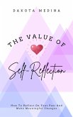 The Value Of Self Reflection - How To Reflect On Your Past And Make Meaningful Changes (eBook, ePUB)