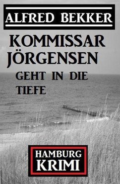 Kommissar Jörgensen geht in die Tiefe: Kommissar Jörgensen Hamburg Krimi (eBook, ePUB) - Bekker, Alfred
