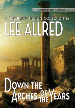 Down the Arches of the Years (Legacy of the Corridor, #3) (eBook, ePUB) - Allred, Lee; Monson, Joe