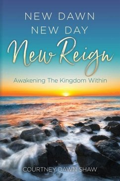 New Dawn New Day New Reign: Awakening The Kingdom Within - Shaw, Courtney Dawn