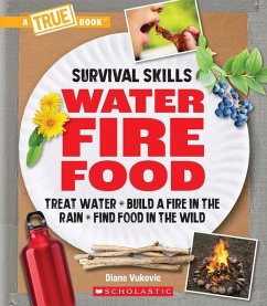 Water, Fire, Food: Treat Water, Build a Fire in the Rain, Find Food in the Wild (a True Book: Survival Skills) - Vukovic, Diane