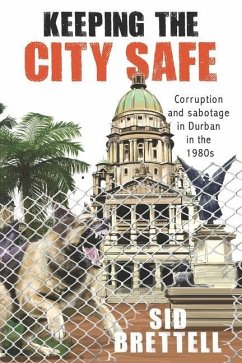 Keeping the City Safe: Corruption and Sabotage in Durban in the 1980s - Brettell, Sid