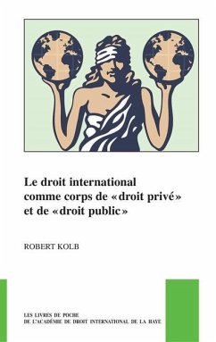 Le Droit International Comme Corps de « Droit Privé » Et de « Droit Public » - Kolb, Robert