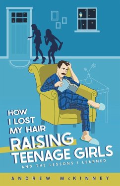 How I Lost My Hair Raising Teenage Girls and the lessons I learned - McKinney, Andrew