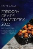 Freidora de Aire Sin Secretos 2022: Recetas Súper Fáciles Y Bajas En Carbohidratos