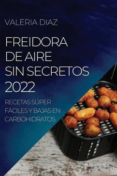 Freidora de Aire Sin Secretos 2022: Recetas Súper Fáciles Y Bajas En Carbohidratos - Diaz, Valeria