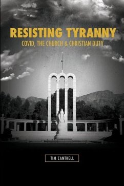 Resisting Tyranny: Covid, the Church & Christian Duty - Cantrell, Tim