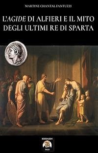 L'Agide di Alfieri e il mito degli ultimi Re di Sparta - Fantuzzi, Martine Chantal