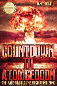 Countdown to Atomgeddon: The Race to Build the First Atomic Bomb - Howell, James