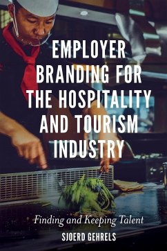 Employer Branding for the Hospitality and Tourism Industry: Finding and Keeping Talent - Gehrels, Dr Sjoerd (Stenden Hotel Management School, The Netherlands