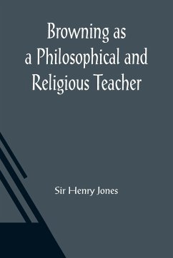 Browning as a Philosophical and Religious Teacher - Henry Jones