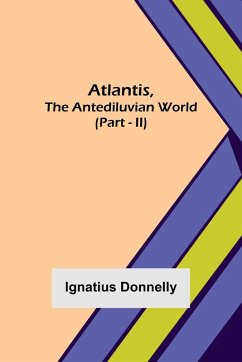 Atlantis, The Antediluvian World (Part - II) - Donnelly, Ignatius